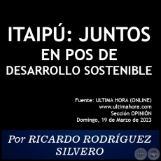 ITAIPÚ: JUNTOS EN POS DE DESARROLLO SOSTENIBLE - Por RICARDO RODRÍGUEZ SILVERO - Domingo, 19 de Marzo de 2023